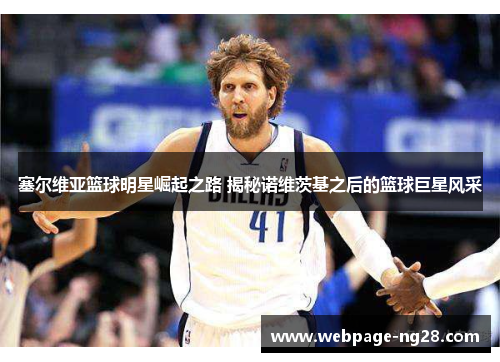 塞尔维亚篮球明星崛起之路 揭秘诺维茨基之后的篮球巨星风采