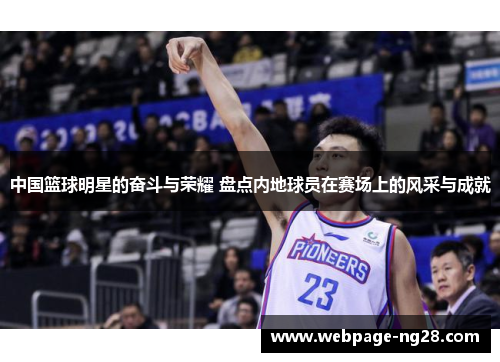 中国篮球明星的奋斗与荣耀 盘点内地球员在赛场上的风采与成就