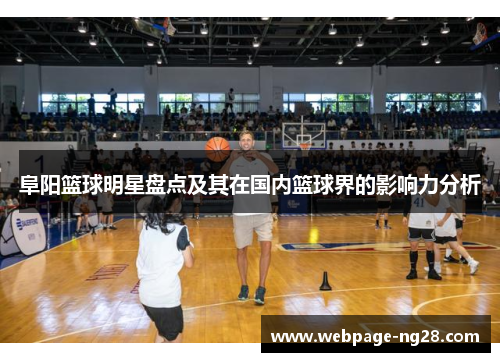 阜阳篮球明星盘点及其在国内篮球界的影响力分析
