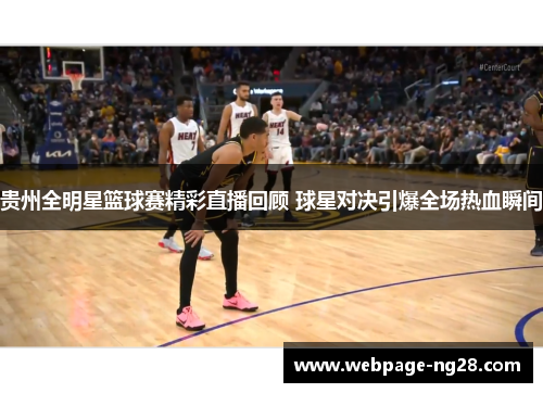 贵州全明星篮球赛精彩直播回顾 球星对决引爆全场热血瞬间