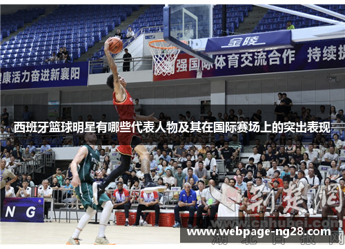 西班牙篮球明星有哪些代表人物及其在国际赛场上的突出表现