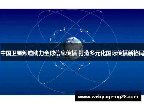 中国卫星频道助力全球信息传播 打造多元化国际传播新格局