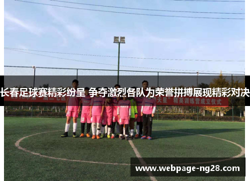 长春足球赛精彩纷呈 争夺激烈各队为荣誉拼搏展现精彩对决